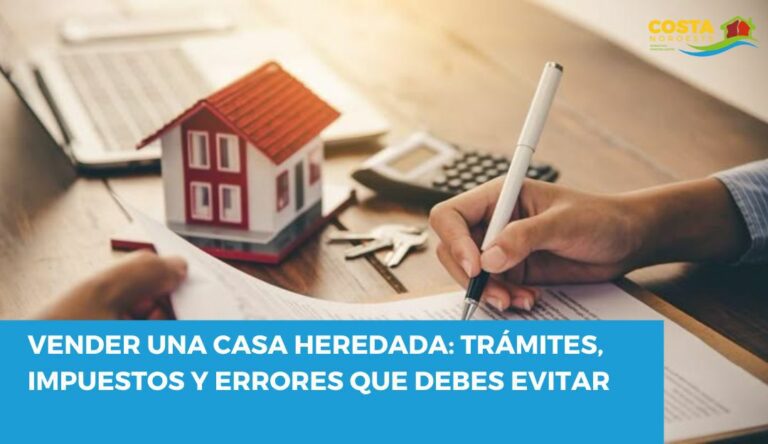 Vender una casa heredada: trámites, impuestos y errores que debes evitar