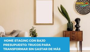 Home staging con bajo presupuesto: trucos para transformar sin gastar de más