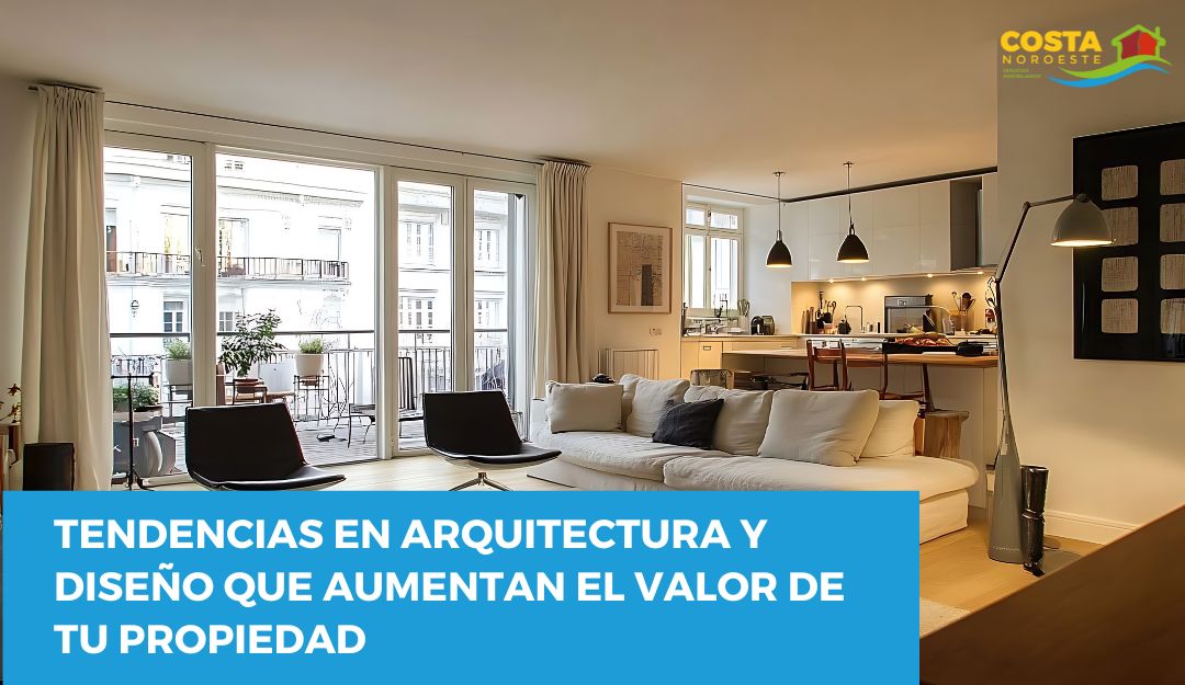 Tendencias en arquitectura y diseño que aumentan el valor de tu propiedad