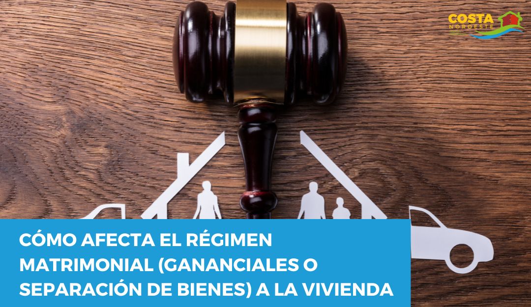 Cómo afecta el régimen matrimonial (gananciales o separación de bienes) a la vivienda