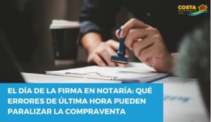 El día de la firma en notaría: qué errores de última hora pueden paralizar la compraventa